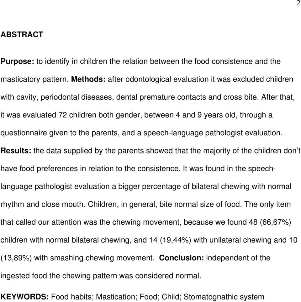 After that, it was evaluated 72 children both gender, between 4 and 9 years old, through a questionnaire given to the parents, and a speech-language pathologist evaluation.