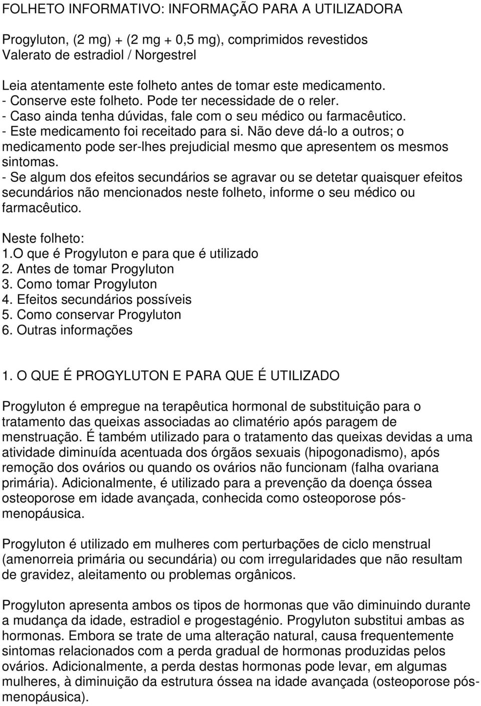 Não deve dá-lo a outros; o medicamento pode ser-lhes prejudicial mesmo que apresentem os mesmos sintomas.