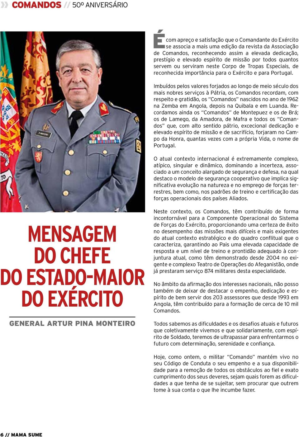 Imbuídos pelos valores forjados ao longo de meio século dos mais nobres serviços à Pátria, os Comandos recordam, com respeito e gratidão, os Comandos nascidos no ano de 1962 na Zemba em Angola,