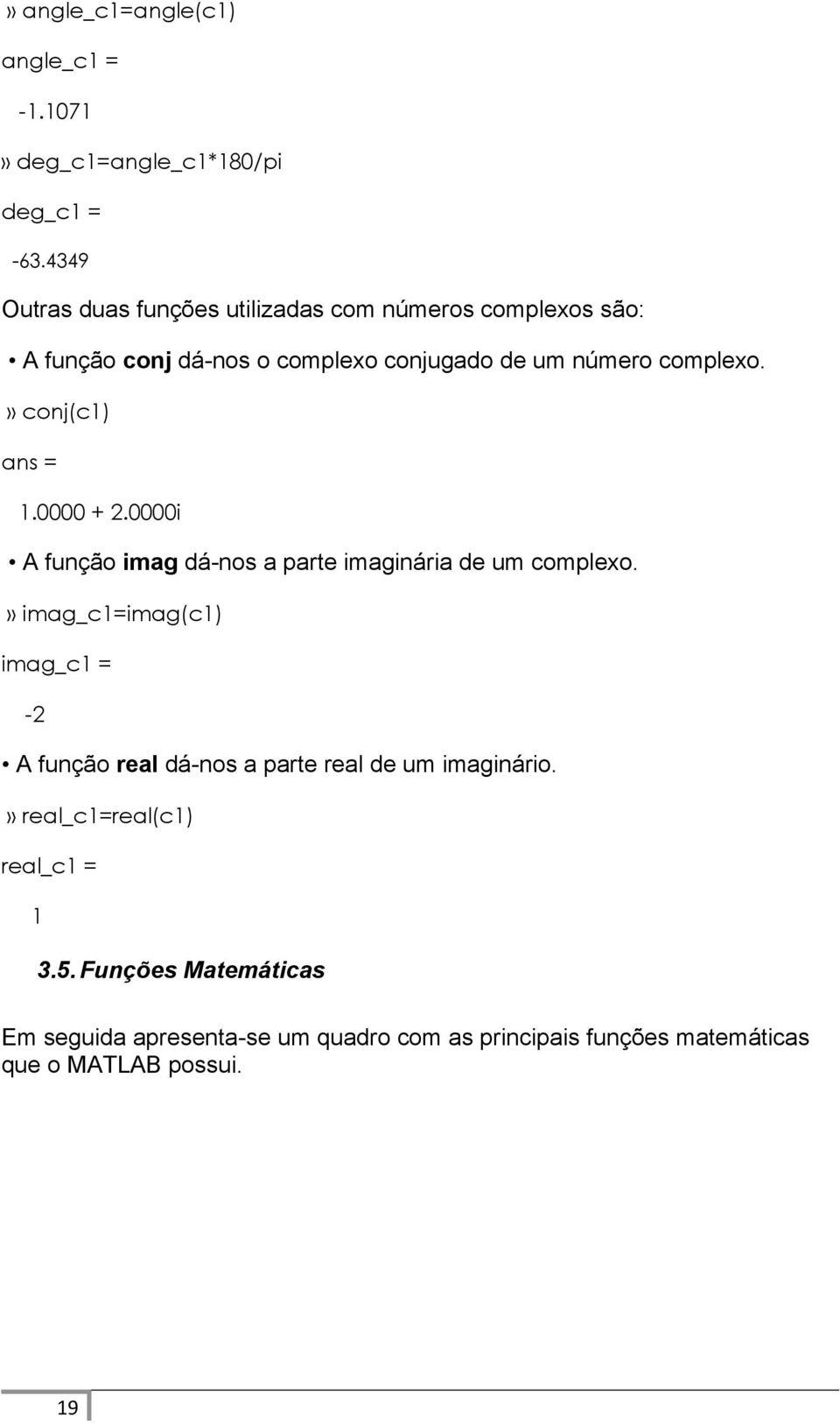 » conj(c1) ans = 1.0000 + 2.0000i A função imag dá-nos a parte imaginária de um complexo.