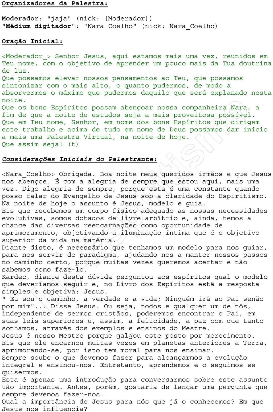 Que possamos elevar nossos pensamentos ao Teu, que possamos sintonizar com o mais alto, o quanto pudermos, de modo a absorvermos o máximo que pudermos daquilo que será explanado nesta noite.