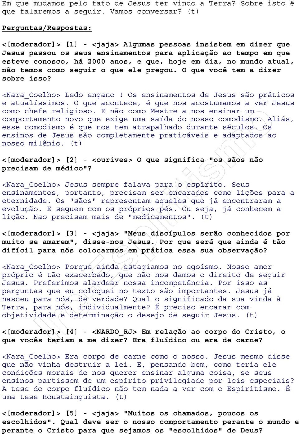 dia, no mundo atual, não temos como seguir o que ele pregou. O que você tem a dizer sobre isso? <Nara_Coelho> Ledo engano! Os ensinamentos de Jesus são práticos e atualíssimos.