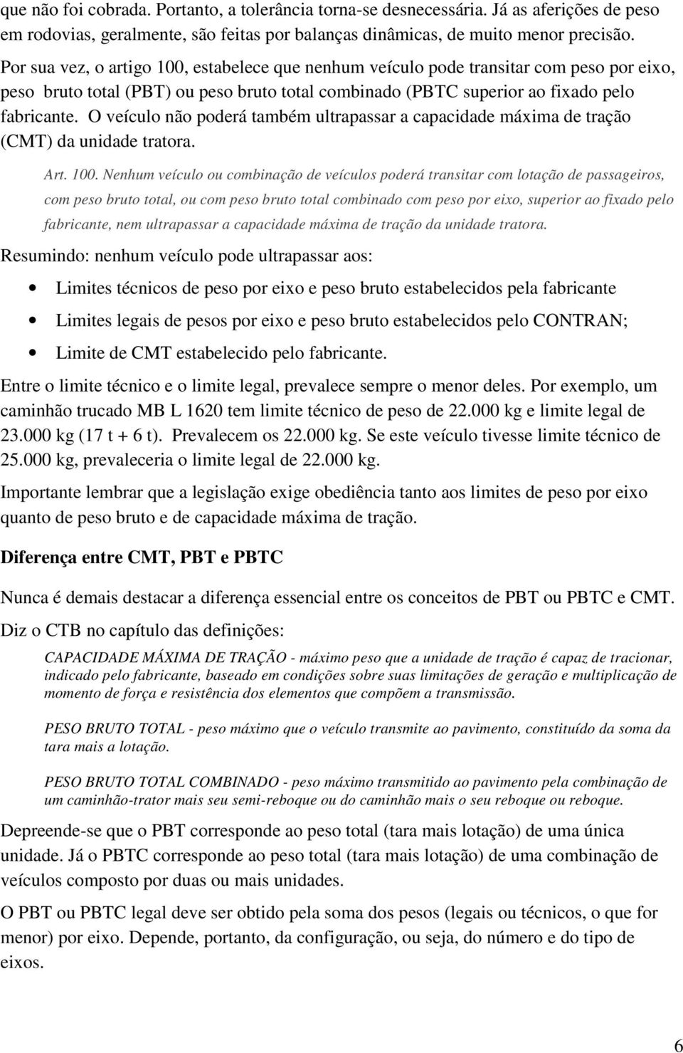 O veículo não poderá também ultrapassar a capacidade máxima de tração (CMT) da unidade tratora. Art. 100.