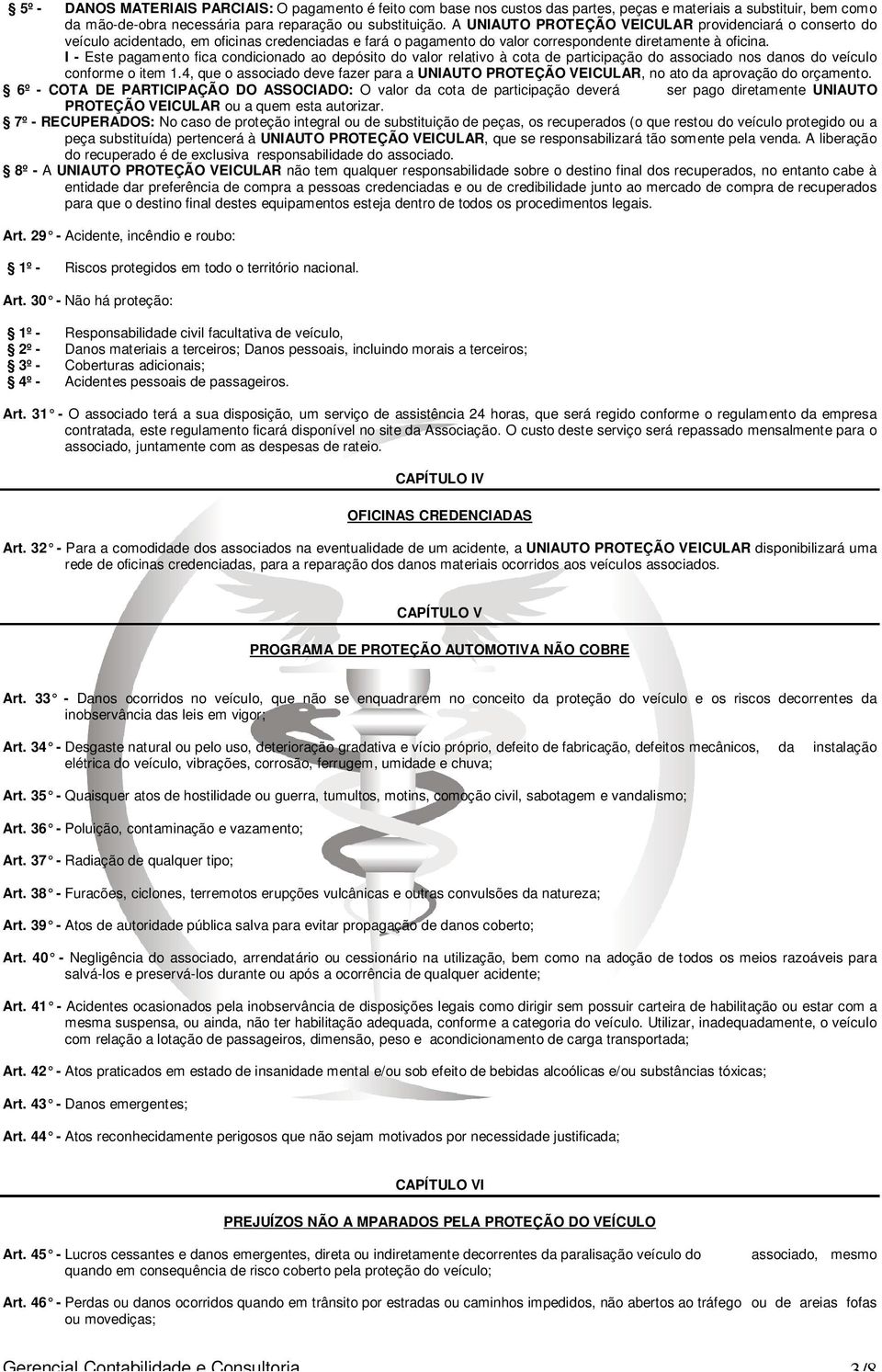 I - Este pagamento fica condicionado ao depósito do valor relativo à cota de participação do associado nos danos do veículo conforme o item 1.