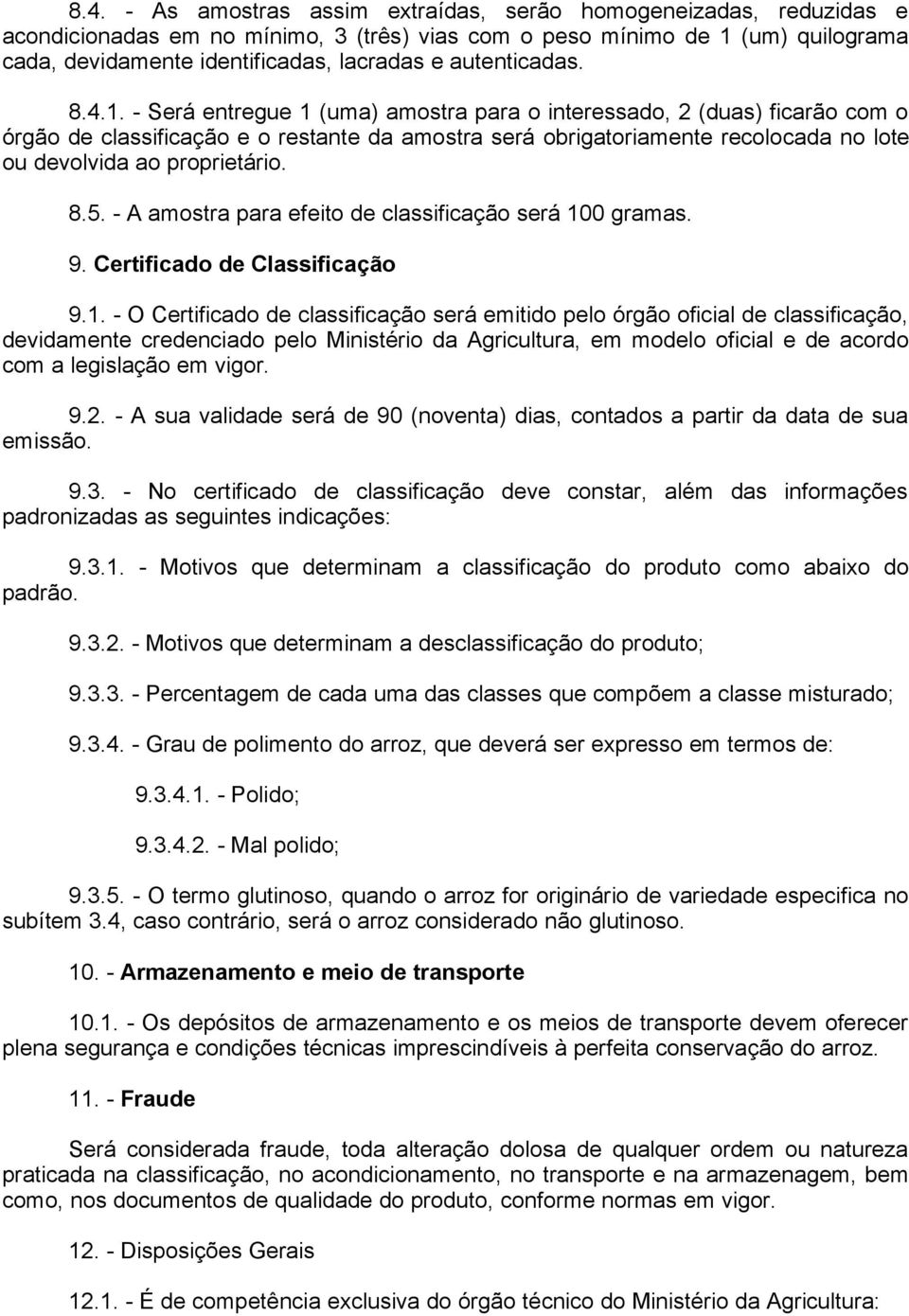 - Será entregue 1 (uma) amostra para o interessado, 2 (duas) ficarão com o órgão de classificação e o restante da amostra será obrigatoriamente recolocada no lote ou devolvida ao proprietário. 8.5.