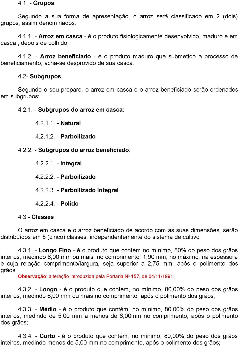 2- Subgrupos Segundo o seu preparo, o arroz em casca e o arroz beneficiado serão ordenados em subgrupos: 4.2.1. - Subgrupos do arroz em casca: 4.2.1.1. - Natural 4.2.1.2. - Parboilizado 4.2.2. - Subgrupos do arroz beneficiado: 4.