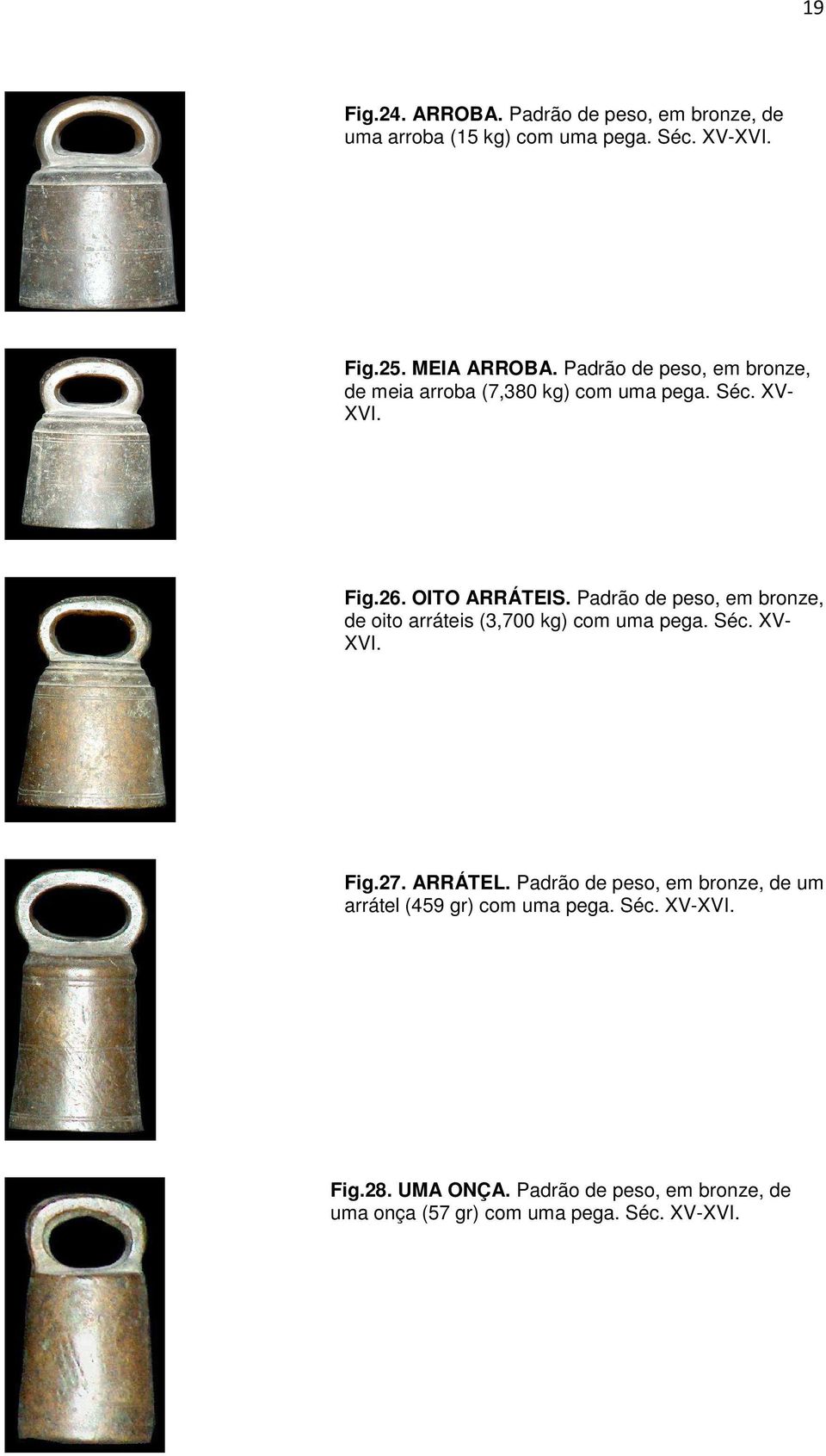 Padrão de peso, em bronze, de oito arráteis (3,700 kg) com uma pega. Séc. XV- XVI. Fig.27. ARRÁTEL.