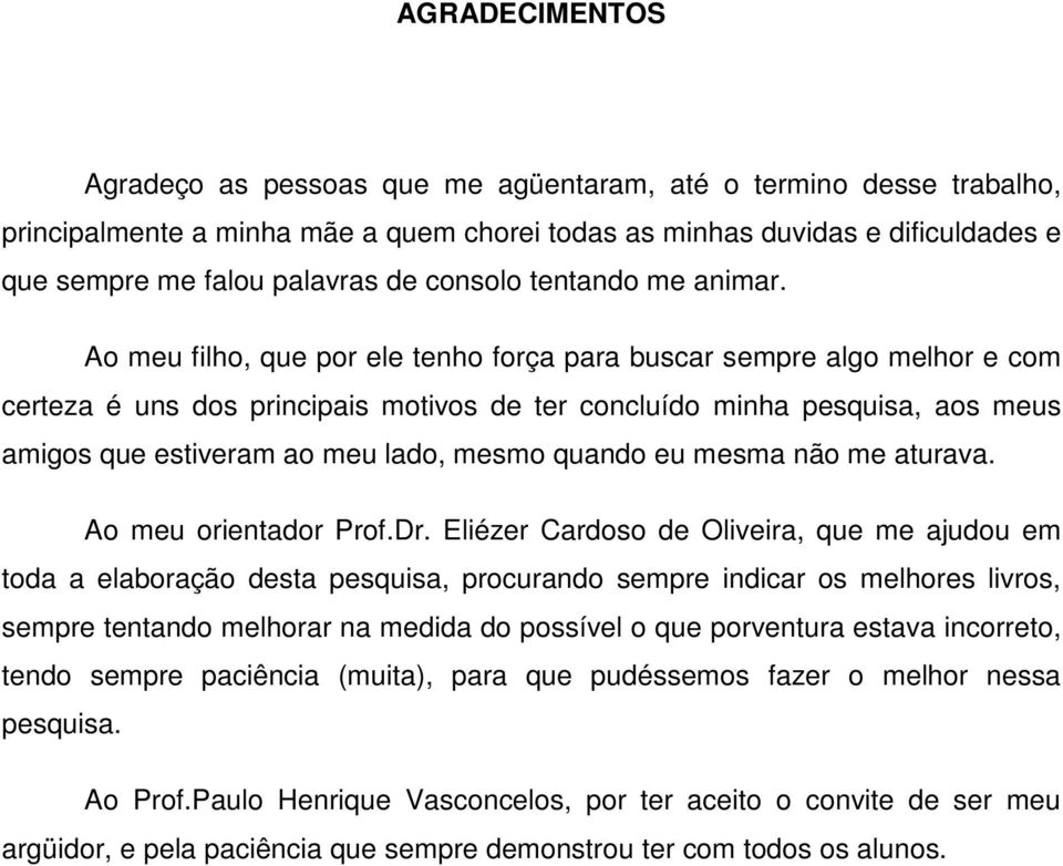 Ao meu filho, que por ele tenho força para buscar sempre algo melhor e com certeza é uns dos principais motivos de ter concluído minha pesquisa, aos meus amigos que estiveram ao meu lado, mesmo