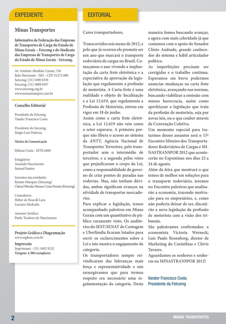 br Conselho Editorial Presidente da Fetcemg Vander Francisco Costa Presidente do Setcemg Sérgio Luiz Pedrosa Núcleo de Comunicação Helena Costa - MTB 2608 Estagiários Amanda Nascimento Samuel Santos