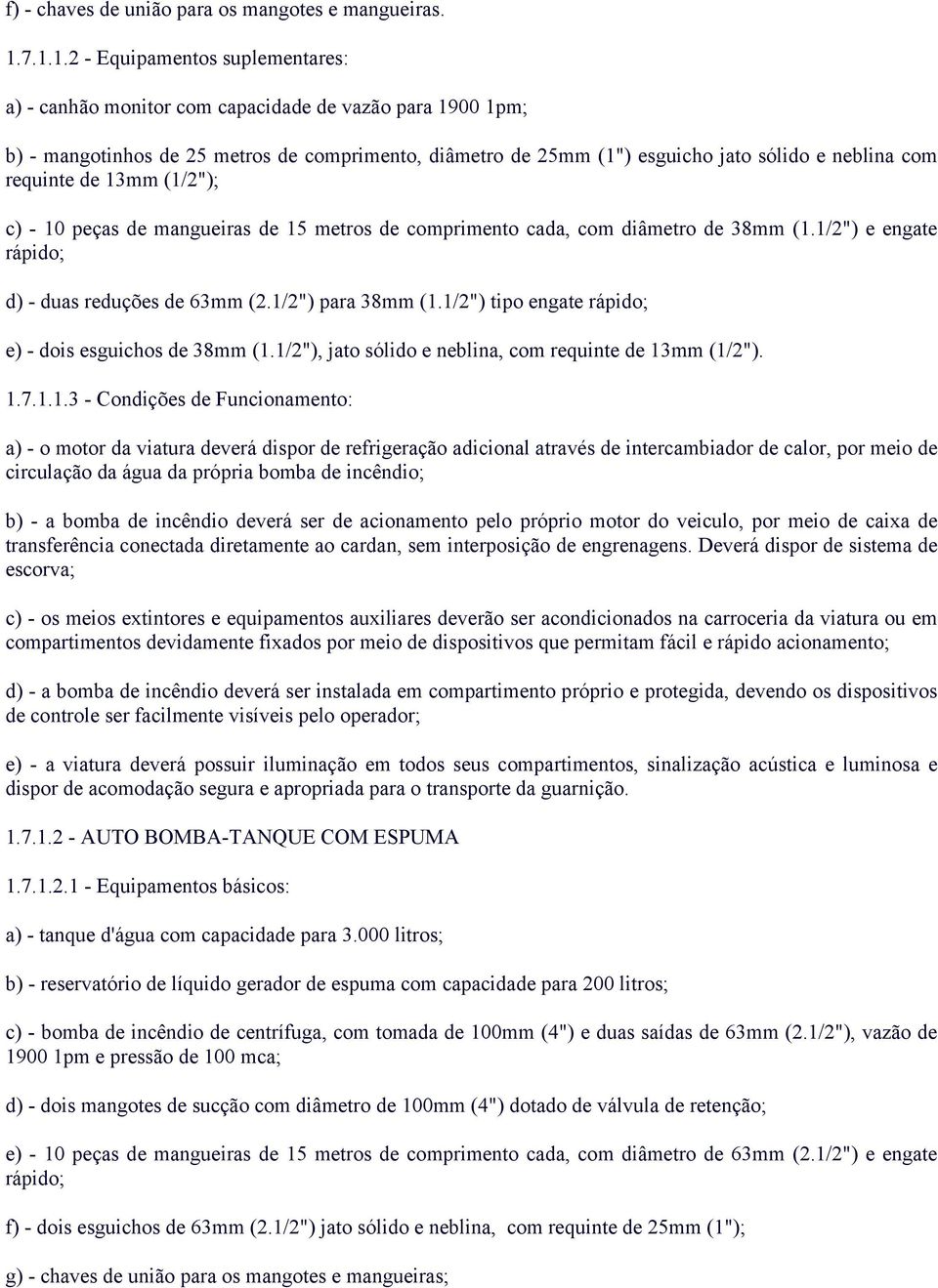 requinte de 13mm (1/2"); c) - 10 peças de mangueiras de 15 metros de comprimento cada, com diâmetro de 38mm (1.1/2") e engate rápido; d) - duas reduções de 63mm (2.1/2") para 38mm (1.