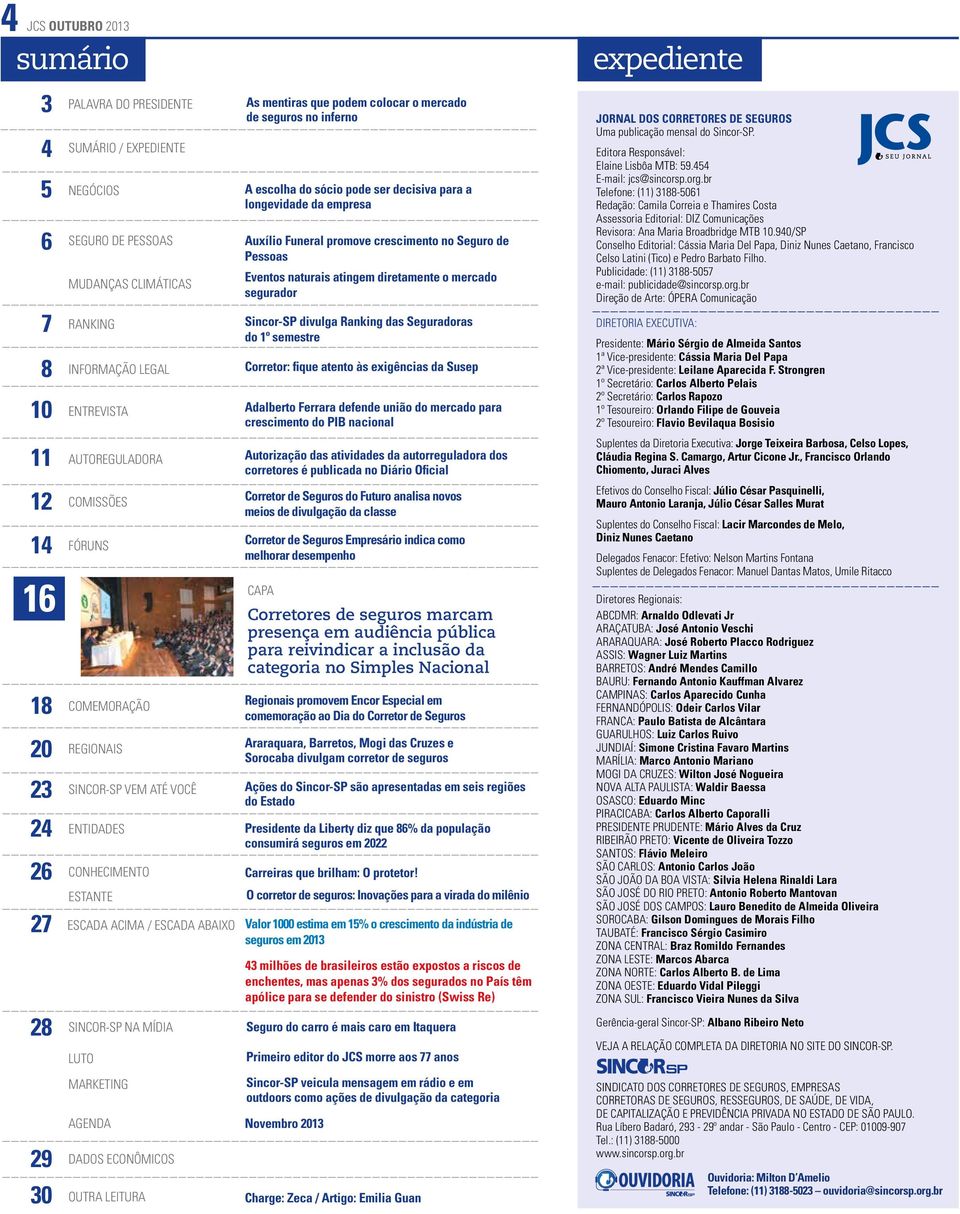 divulga Ranking das Seguradoras do 1º semestre 8 Informação Legal Corretor: fique atento às exigências da Susep 10 Entrevista Adalberto Ferrara defende união do mercado para crescimento do PIB