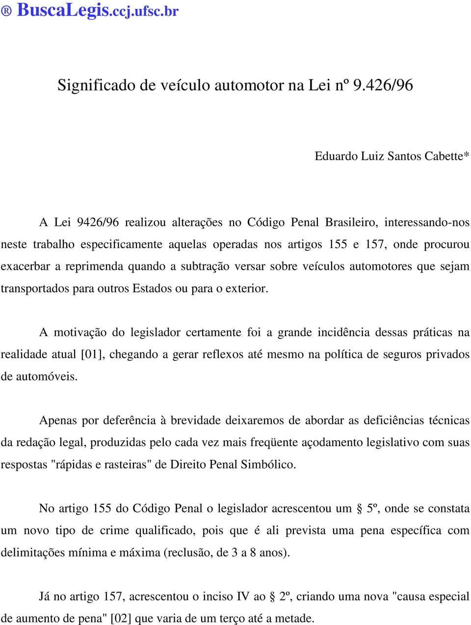 exacerbar a reprimenda quando a subtração versar sobre veículos automotores que sejam transportados para outros Estados ou para o exterior.