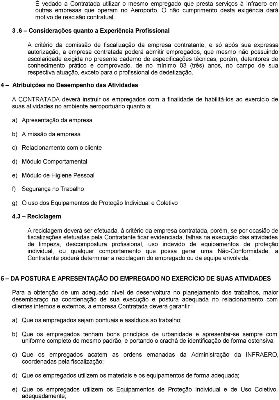 que mesmo não possuindo escolaridade exigida no presente caderno de especificações técnicas, porém, detentores de conhecimento prático e comprovado, de no mínimo 03 (três) anos, no campo de sua