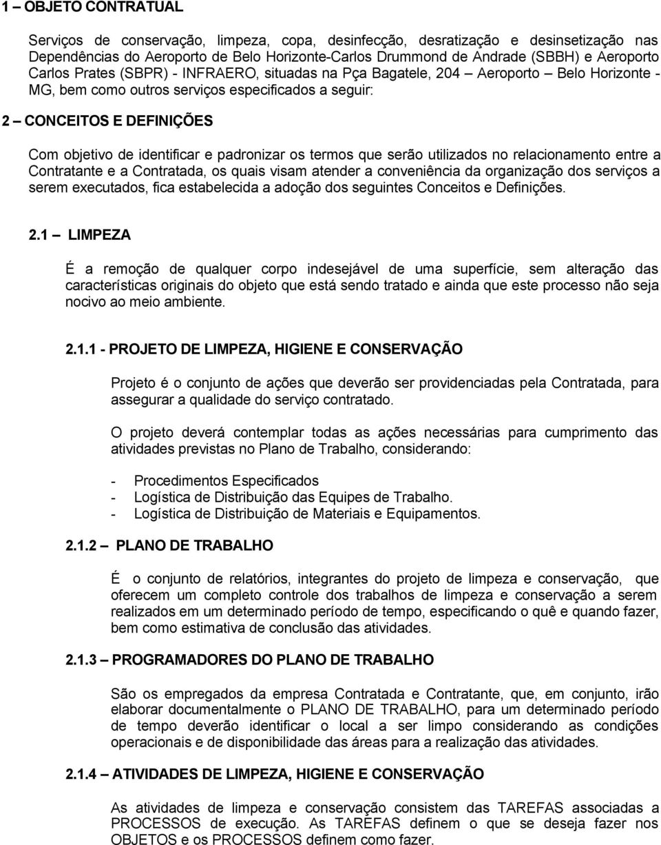 padronizar os termos que serão utilizados no relacionamento entre a Contratante e a Contratada, os quais visam atender a conveniência da organização dos serviços a serem executados, fica estabelecida