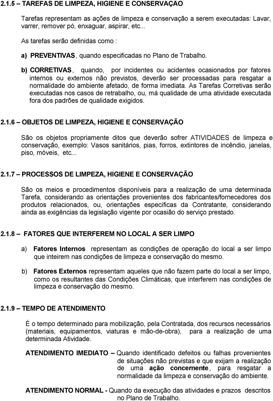 b) CORRETIVAS, quando, por incidentes ou acidentes ocasionados por fatores internos ou externos não previstos, deverão ser processadas para resgatar a normalidade do ambiente afetado, de forma