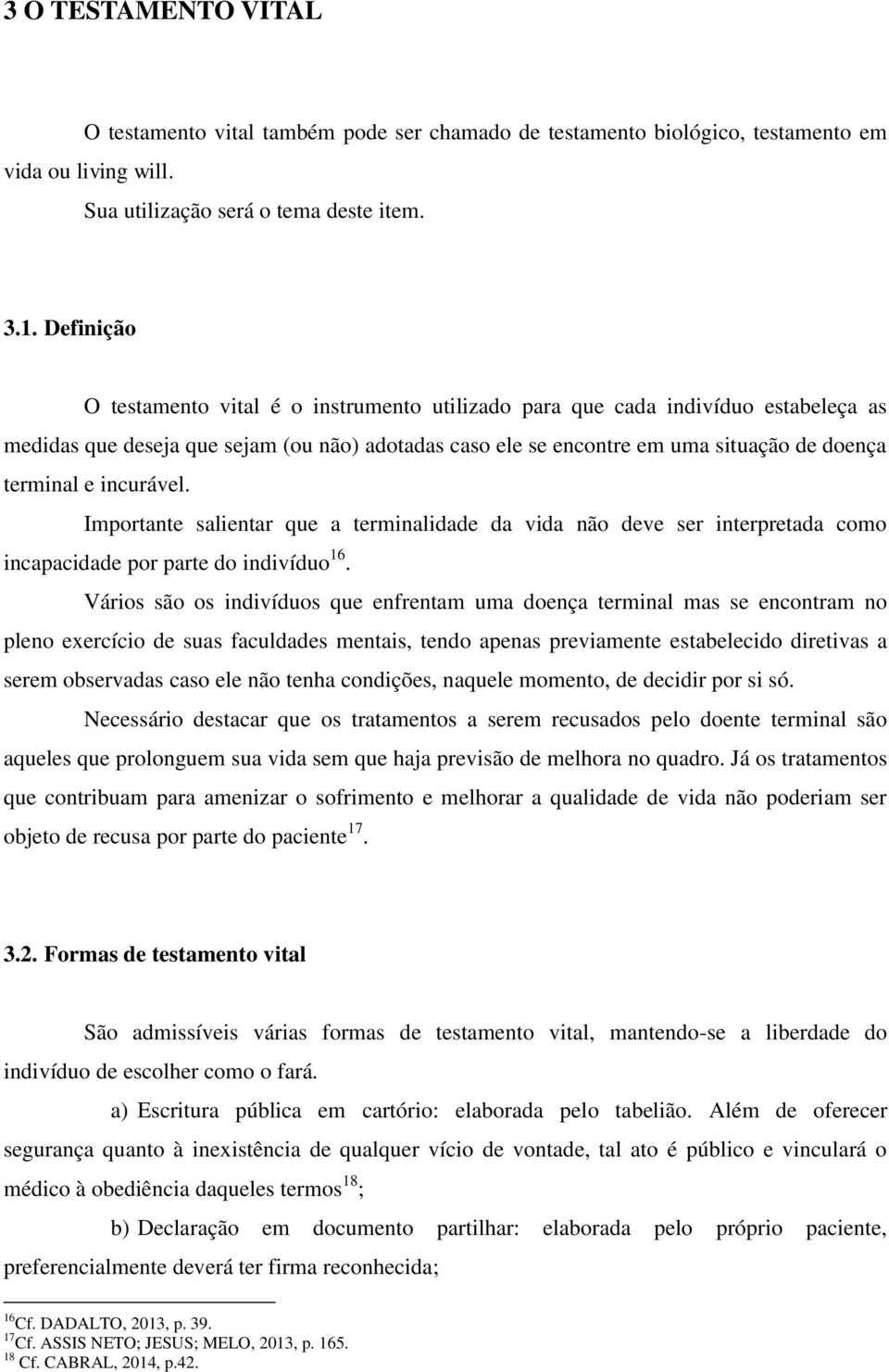 incurável. Importante salientar que a terminalidade da vida não deve ser interpretada como incapacidade por parte do indivíduo 16.