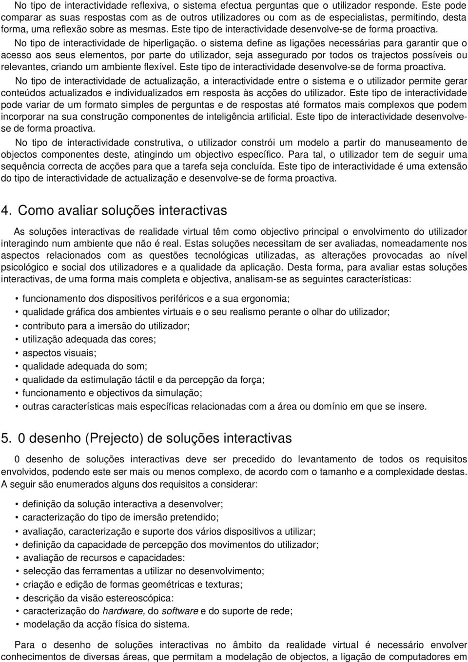 Este tipo de interactividade desenvolve-se de forma proactiva. No tipo de interactividade de hiperligação.