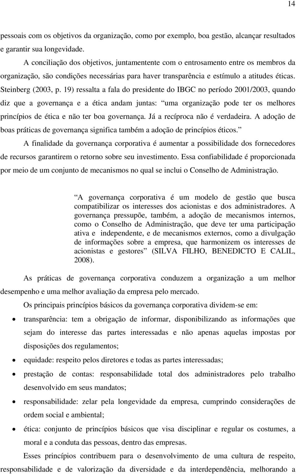 19) ressalta a fala do presidente do IBGC no período 2001/2003, quando diz que a governança e a ética andam juntas: uma organização pode ter os melhores princípios de ética e não ter boa governança.