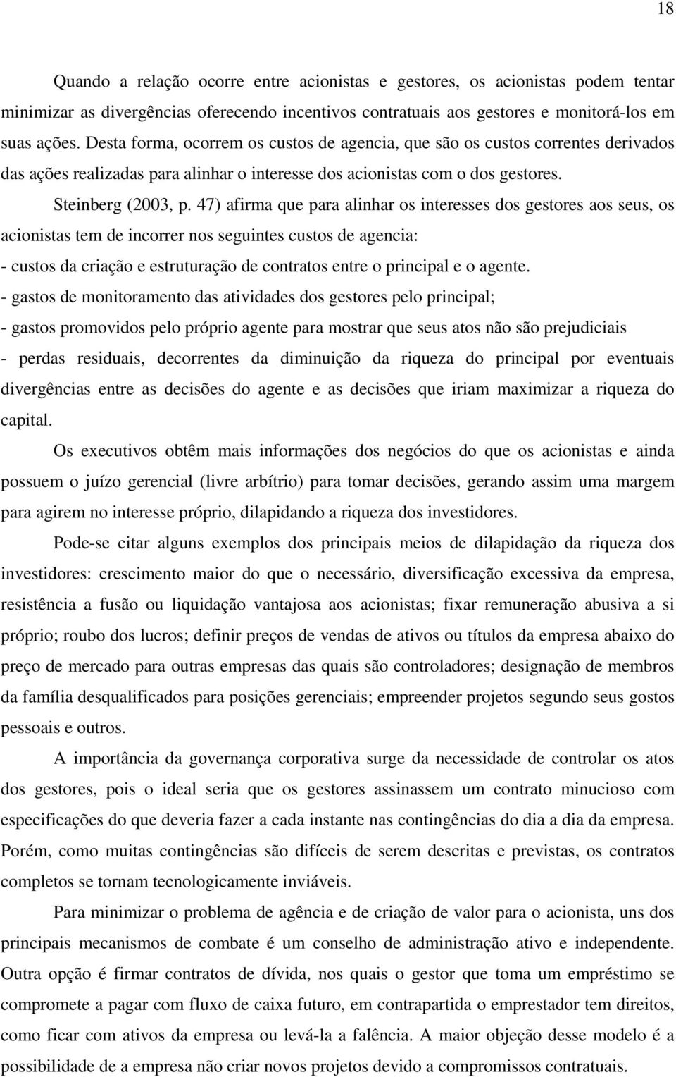 47) afirma que para alinhar os interesses dos gestores aos seus, os acionistas tem de incorrer nos seguintes custos de agencia: - custos da criação e estruturação de contratos entre o principal e o