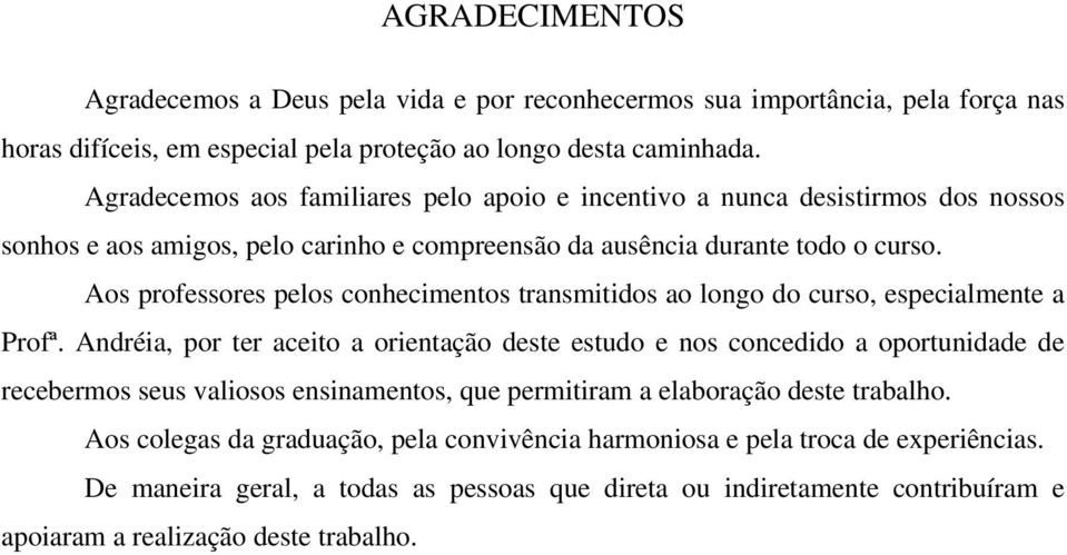 Aos professores pelos conhecimentos transmitidos ao longo do curso, especialmente a Profª.