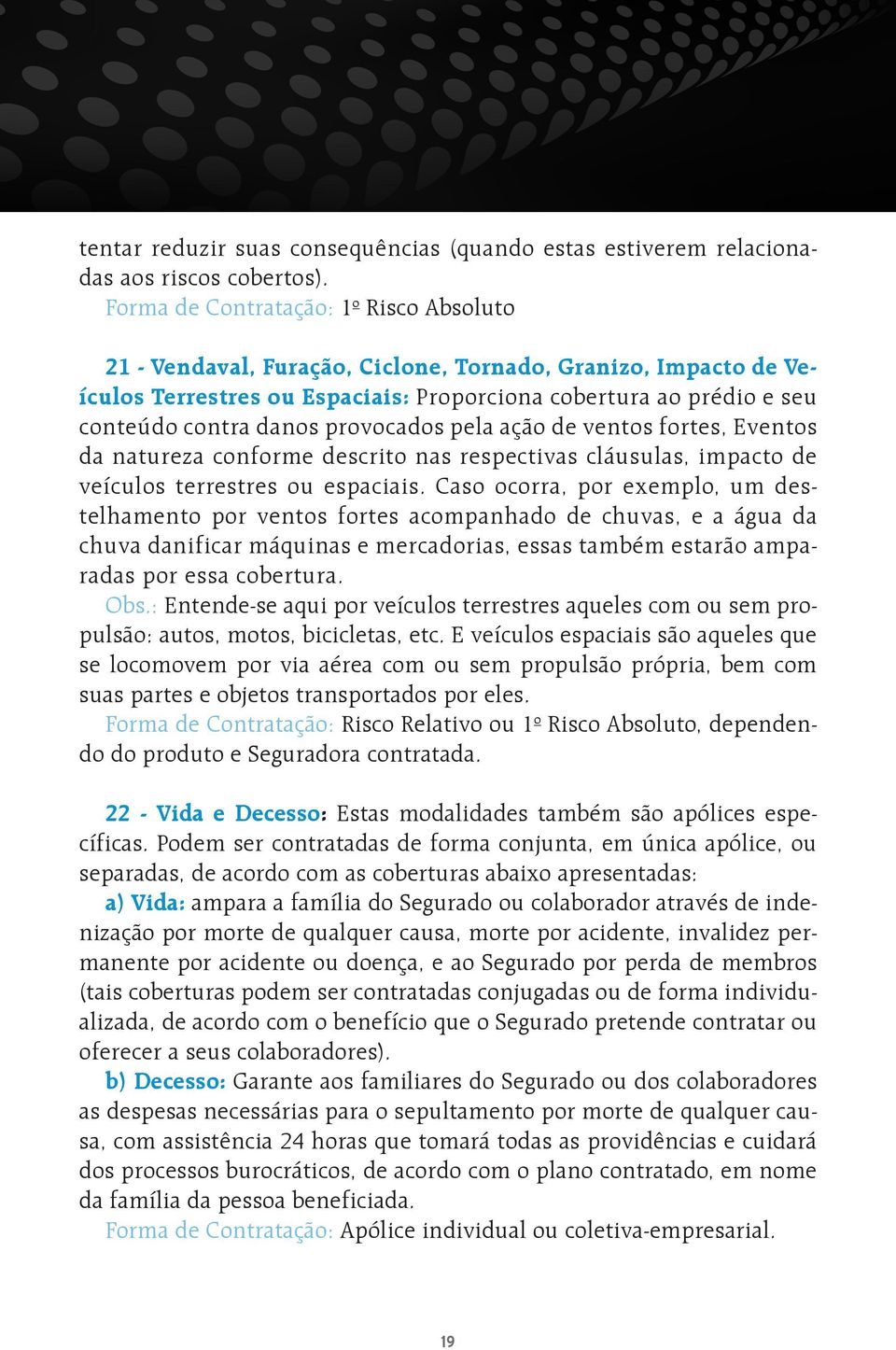 provocados pela ação de ventos fortes, Eventos da natureza conforme descrito nas respectivas cláusulas, impacto de veículos terrestres ou espaciais.