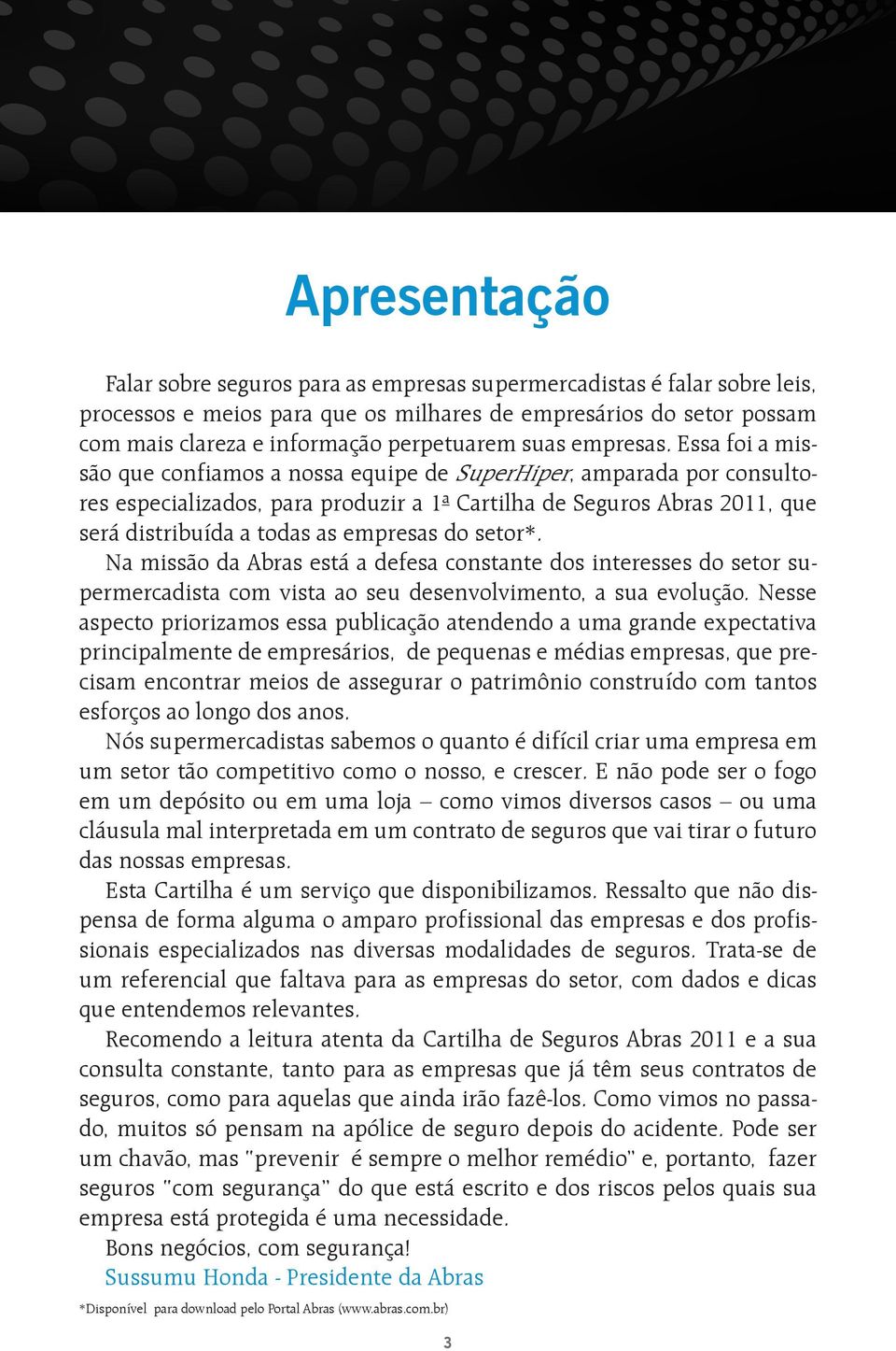 Essa foi a missão que confiamos a nossa equipe de SuperHiper, amparada por consultores especializados, para produzir a 1 a Cartilha de Seguros Abras 2011, que será distribuída a todas as empresas do