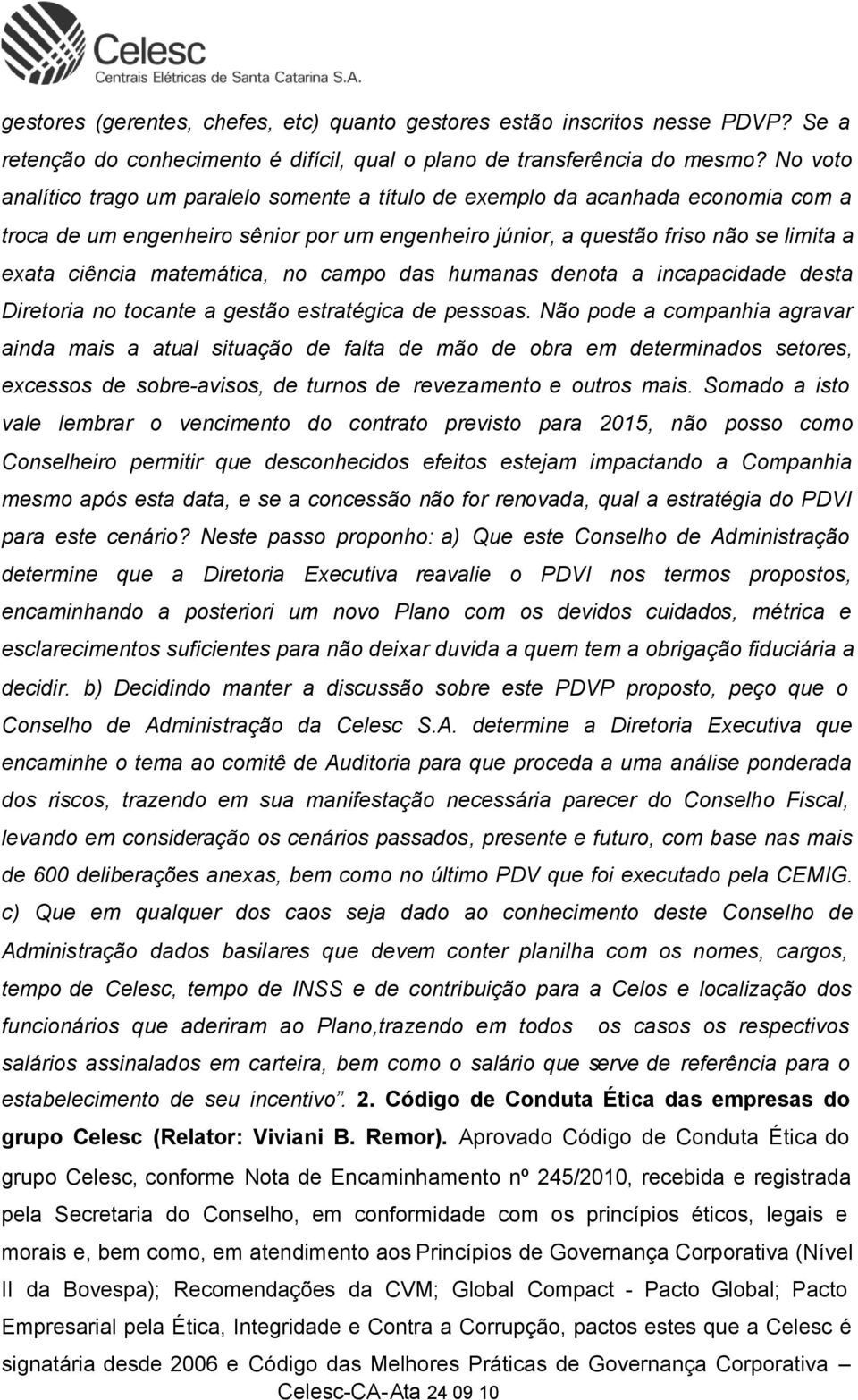 matemática, no campo das humanas denota a incapacidade desta Diretoria no tocante a gestão estratégica de pessoas.