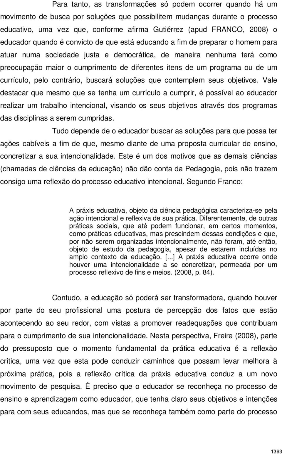 de diferentes itens de um programa ou de um currículo, pelo contrário, buscará soluções que contemplem seus objetivos.