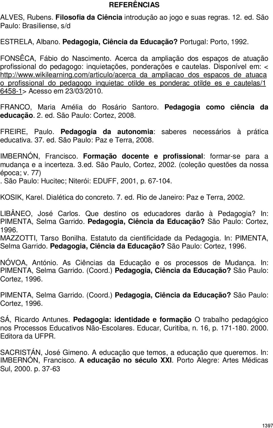 com/articulo/acerca_da_ampliacao_dos_espacos_de_atuaca o_profissional_do_pedagogo_inquietac_otilde_es_ponderac_otilde_es_e_cautelas/1 6458-1> Acesso em 23/03/2010.