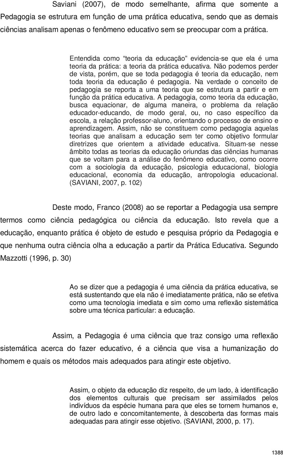 Não podemos perder de vista, porém, que se toda pedagogia é teoria da educação, nem toda teoria da educação é pedagogia.