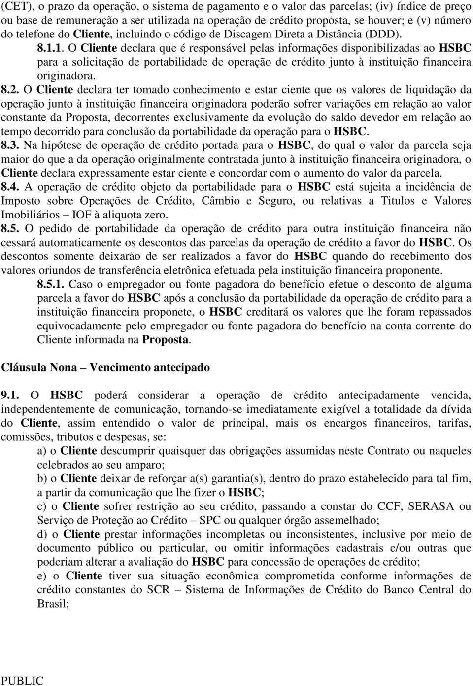 1. O Cliente declara que é responsável pelas informações disponibilizadas ao HSBC para a solicitação de portabilidade de operação de crédito junto à instituição financeira originadora. 8.2.