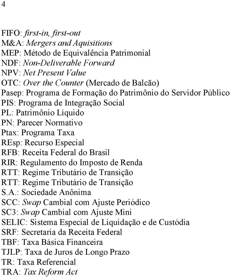 do Brasil RIR: Regulamento do Imposto de Renda RTT: Regime Tributário de Transição RTT: Regime Tributário de Transição S.A.