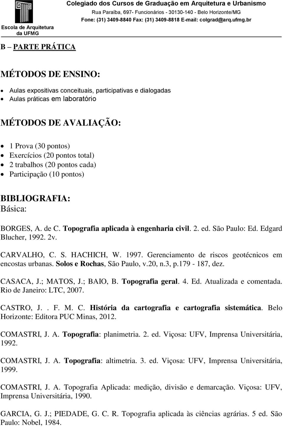 1997. Gerenciamento de riscos geotécnicos em encostas urbanas. Solos e Rochas, São Paulo, v.20, n.3, p.179-187, dez. CASACA, J.; MATOS, J.; BAIO, B. Topografia geral. 4. Ed. Atualizada e comentada.