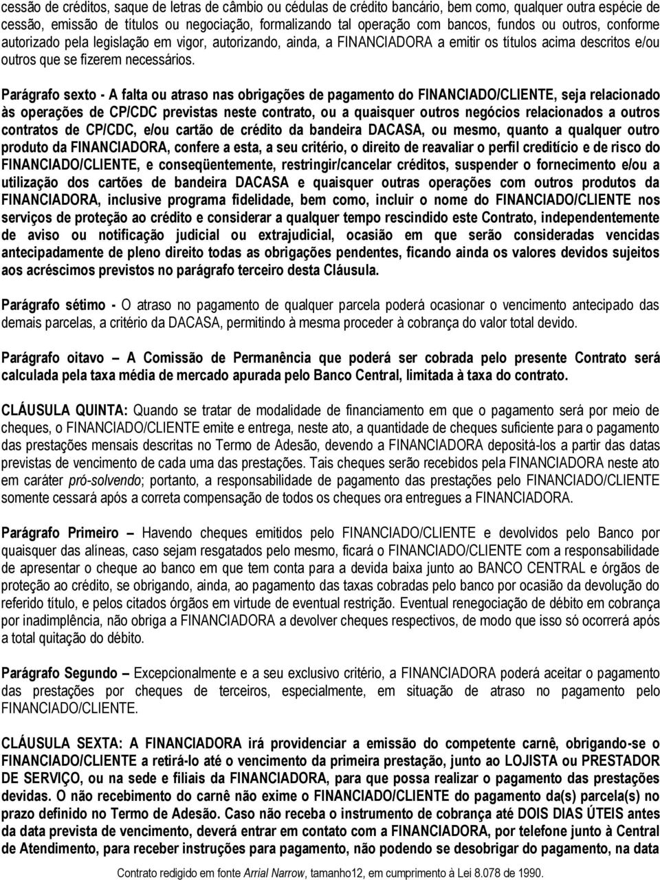 Parágrafo sexto - A falta ou atraso nas obrigações de pagamento do FINANCIADO/CLIENTE, seja relacionado às operações de CP/CDC previstas neste contrato, ou a quaisquer outros negócios relacionados a