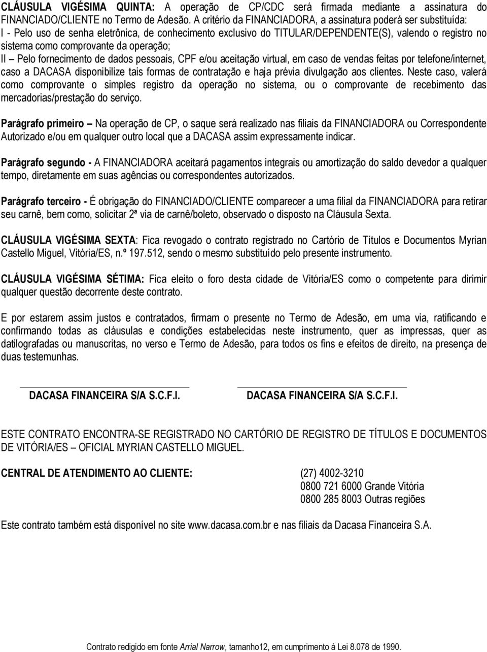 da operação; II Pelo fornecimento de dados pessoais, CPF e/ou aceitação virtual, em caso de vendas feitas por telefone/internet, caso a DACASA disponibilize tais formas de contratação e haja prévia