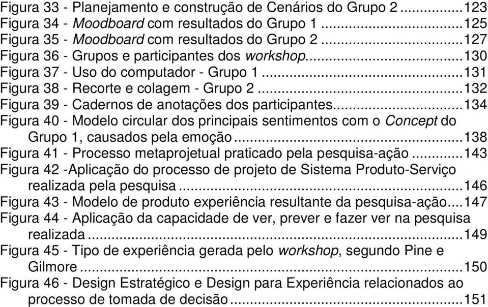 .. 132 Figura 39 - Cadernos de anotações dos participantes... 134 Figura 40 - Modelo circular dos principais sentimentos com o Concept do Grupo 1, causados pela emoção.