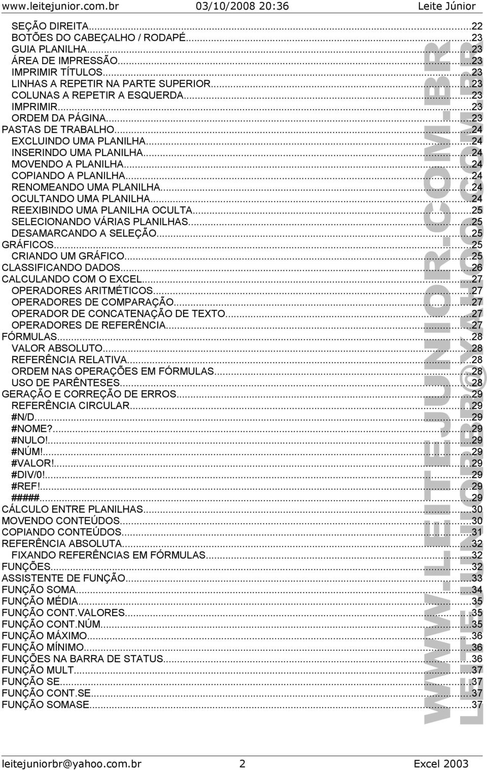 ..24 REEXIBINDO UMA PLANILHA OCULTA...25 SELECIONANDO VÁRIAS PLANILHAS...25 DESAMARCANDO A SELEÇÃO...25 GRÁFICOS...25 CRIANDO UM GRÁFICO...25 CLASSIFICANDO DADOS...26 CALCULANDO COM O EXCEL.