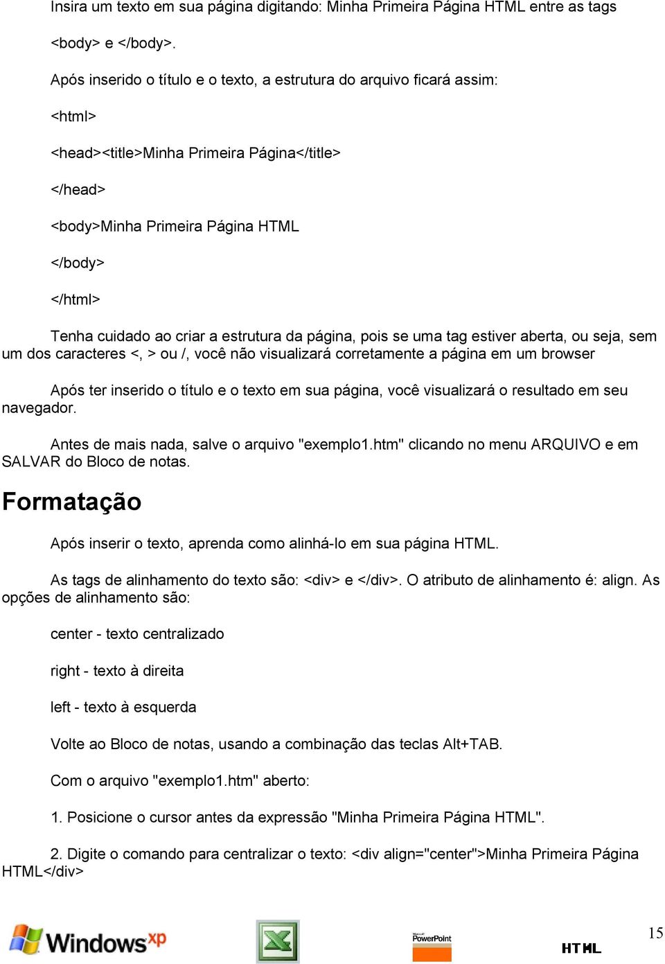 criar a estrutura da página, pois se uma tag estiver aberta, ou seja, sem um dos caracteres <, > ou /, você não visualizará corretamente a página em um browser Após ter inserido o título e o texto em