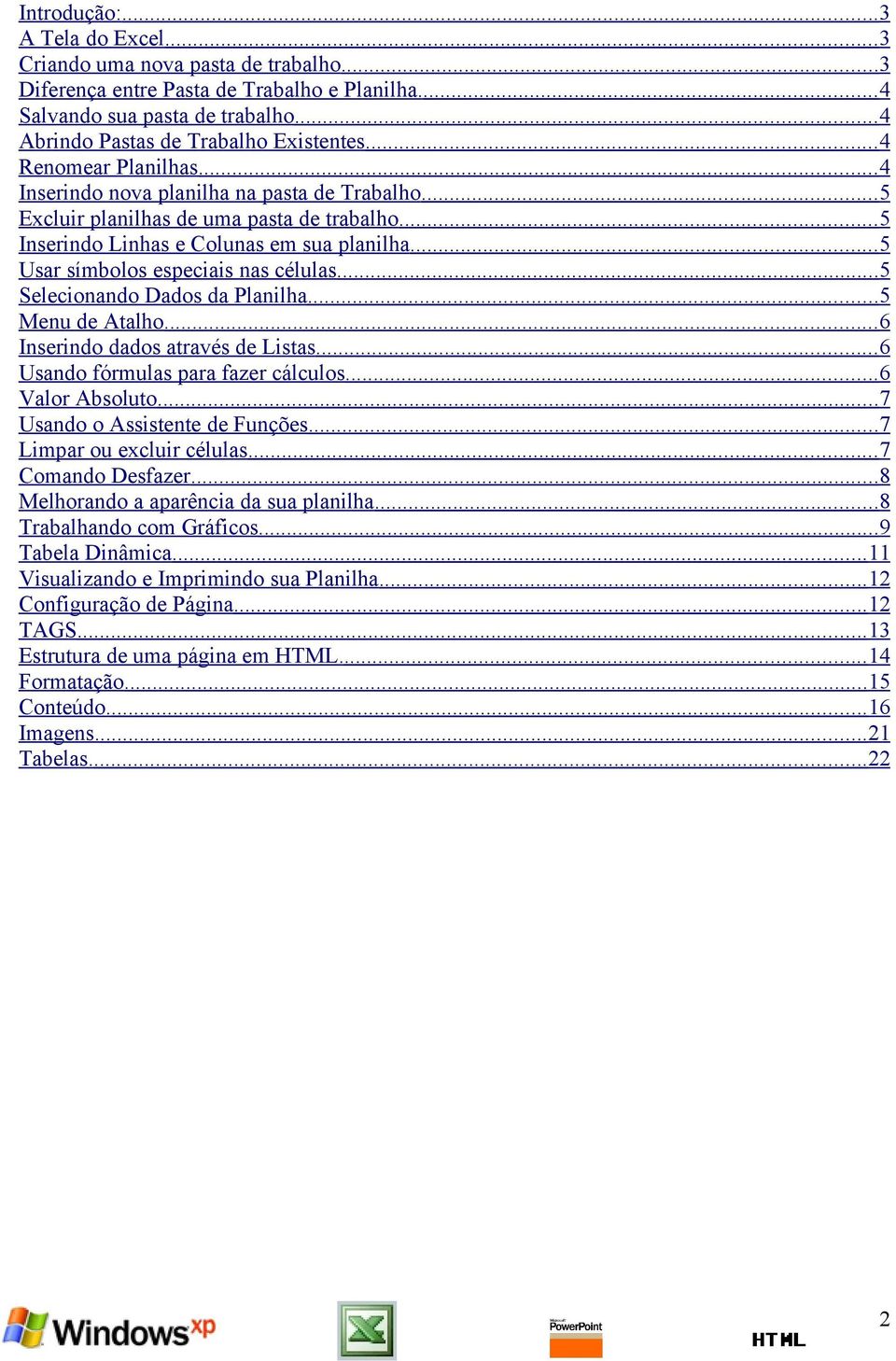 .. 5 Inserindo Linhas e Colunas em sua planilha... 5 Usar símbolos especiais nas células... 5 Selecionando Dados da Planilha... 5 Menu de Atalho... 6 Inserindo dados através de Listas.