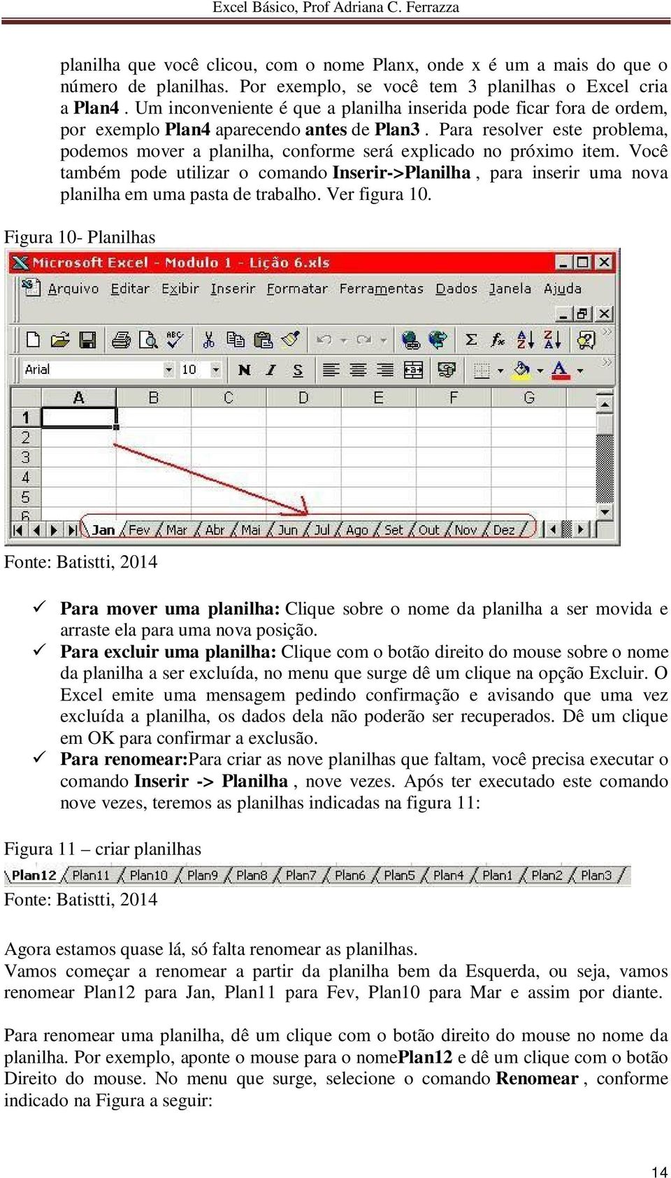 Para resolver este problema, podemos mover a planilha, conforme será explicado no próximo item.