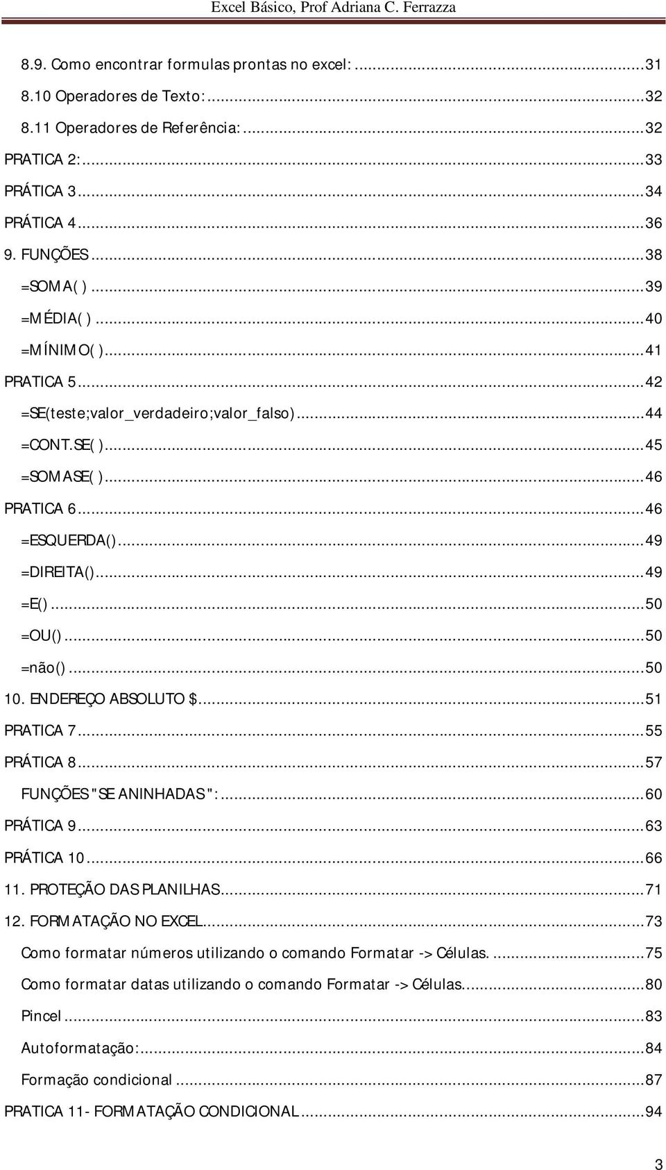 .. 50 =OU()... 50 =não()... 50 10. ENDEREÇO ABSOLUTO $... 51 PRATICA 7... 55 PRÁTICA 8... 57 FUNÇÕES "SE ANINHADAS ":... 60 PRÁTICA 9... 63 PRÁTICA 10... 66 11. PROTEÇÃO DAS PLANILHAS... 71 12.