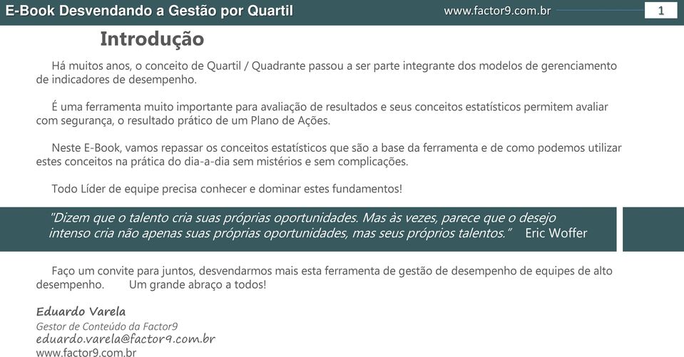 É uma ferramenta muito importante para avaliação de resultados e seus conceitos estatísticos permitem avaliar com segurança, o resultado prático de um Plano de Ações.