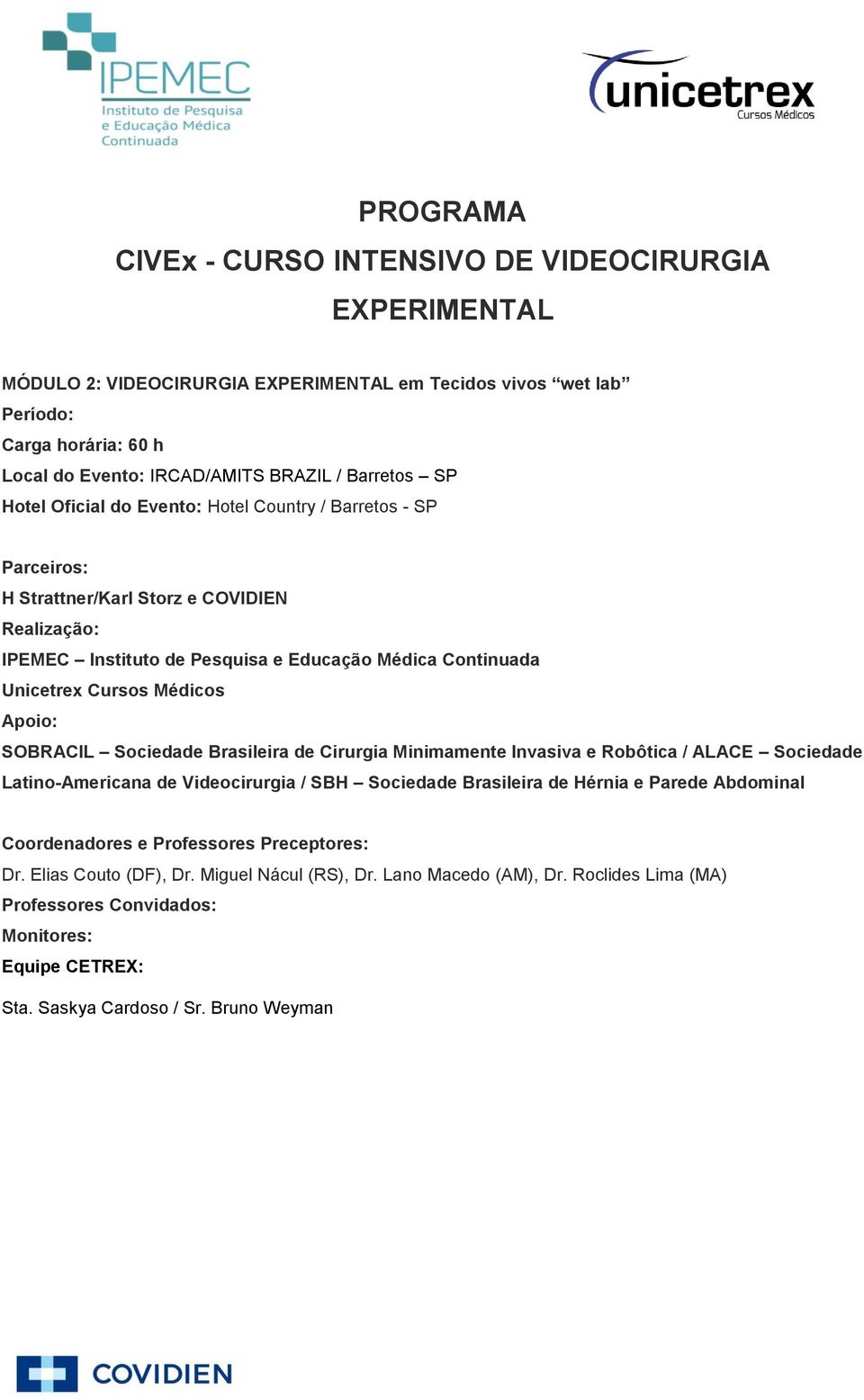 Médicos Apoio: SOBRACIL Sociedade Brasileira de Cirurgia Minimamente Invasiva e Robôtica / ALACE Sociedade Latino-Americana de Videocirurgia / SBH Sociedade Brasileira de Hérnia e Parede Abdominal