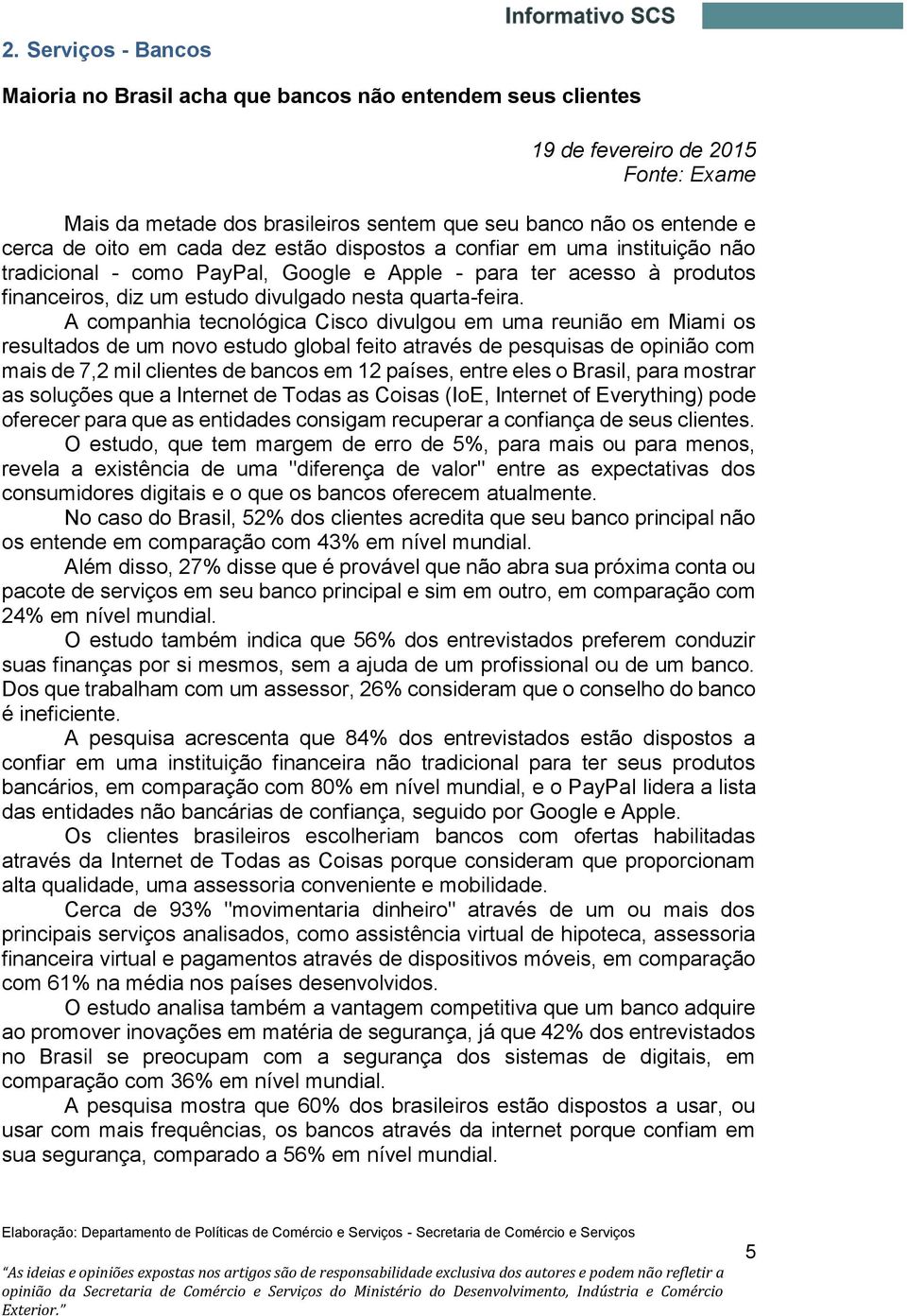 A companhia tecnológica Cisco divulgou em uma reunião em Miami os resultados de um novo estudo global feito através de pesquisas de opinião com mais de 7,2 mil clientes de bancos em 12 países, entre