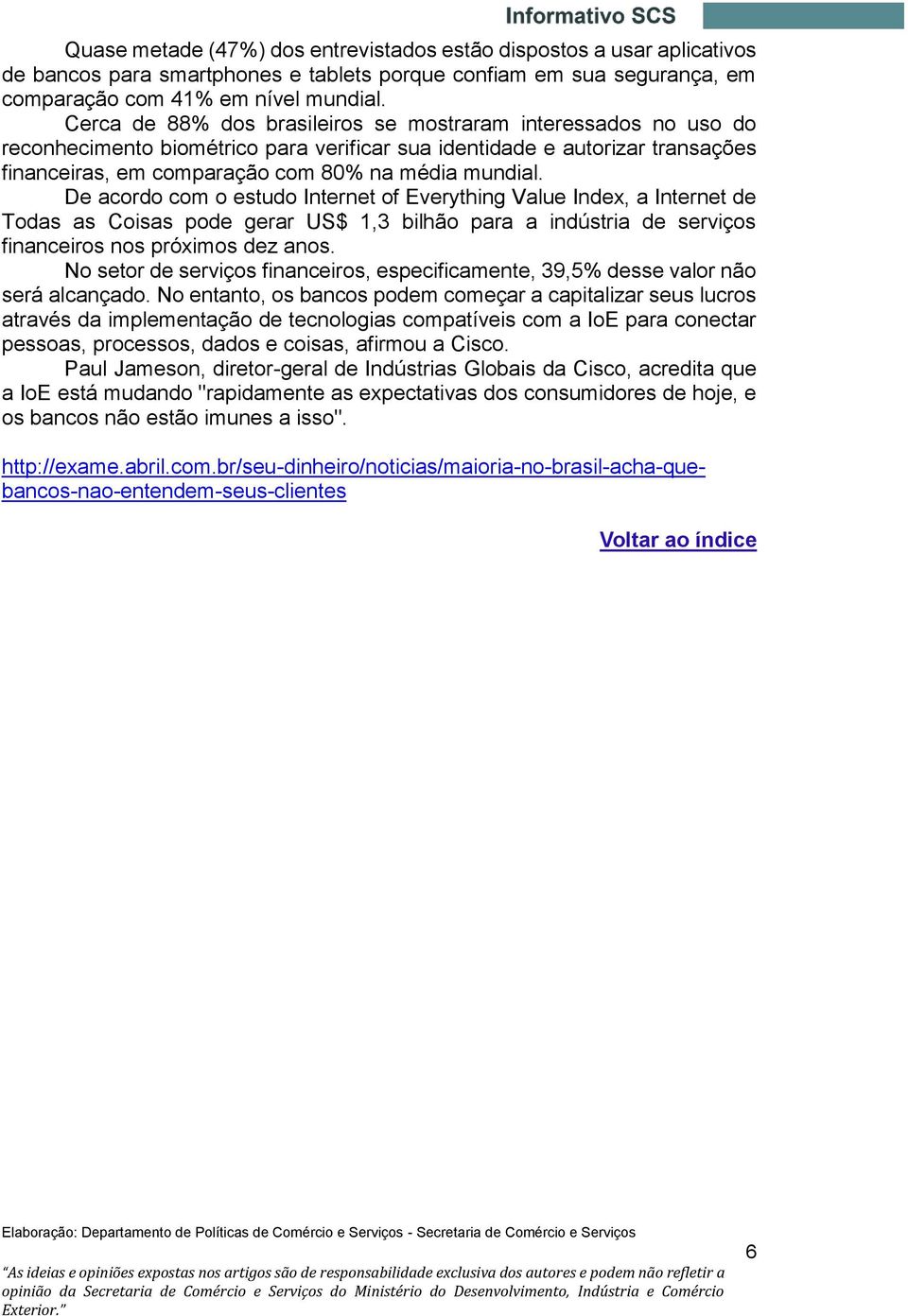 De acordo com o estudo Internet of Everything Value Index, a Internet de Todas as Coisas pode gerar US$ 1,3 bilhão para a indústria de serviços financeiros nos próximos dez anos.