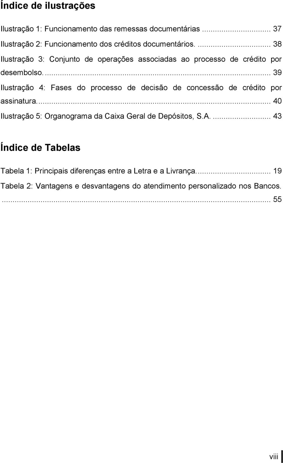 ... 39 Ilustração 4: Fases do processo de decisão de concessão de crédito por assinatura.