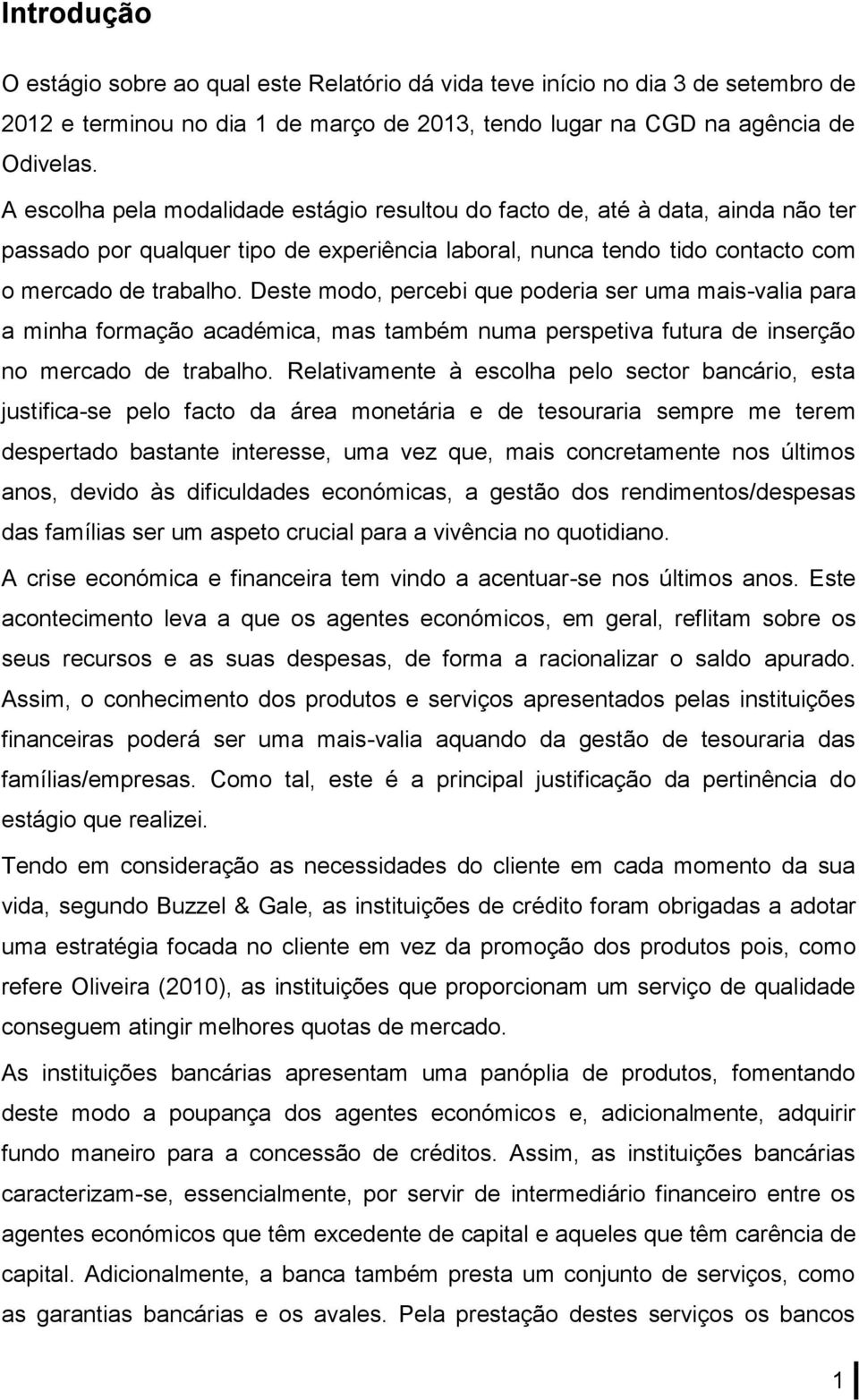 Deste modo, percebi que poderia ser uma mais-valia para a minha formação académica, mas também numa perspetiva futura de inserção no mercado de trabalho.