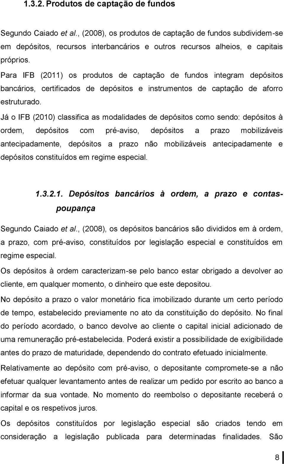 Para IFB (2011) os produtos de captação de fundos integram depósitos bancários, certificados de depósitos e instrumentos de captação de aforro estruturado.