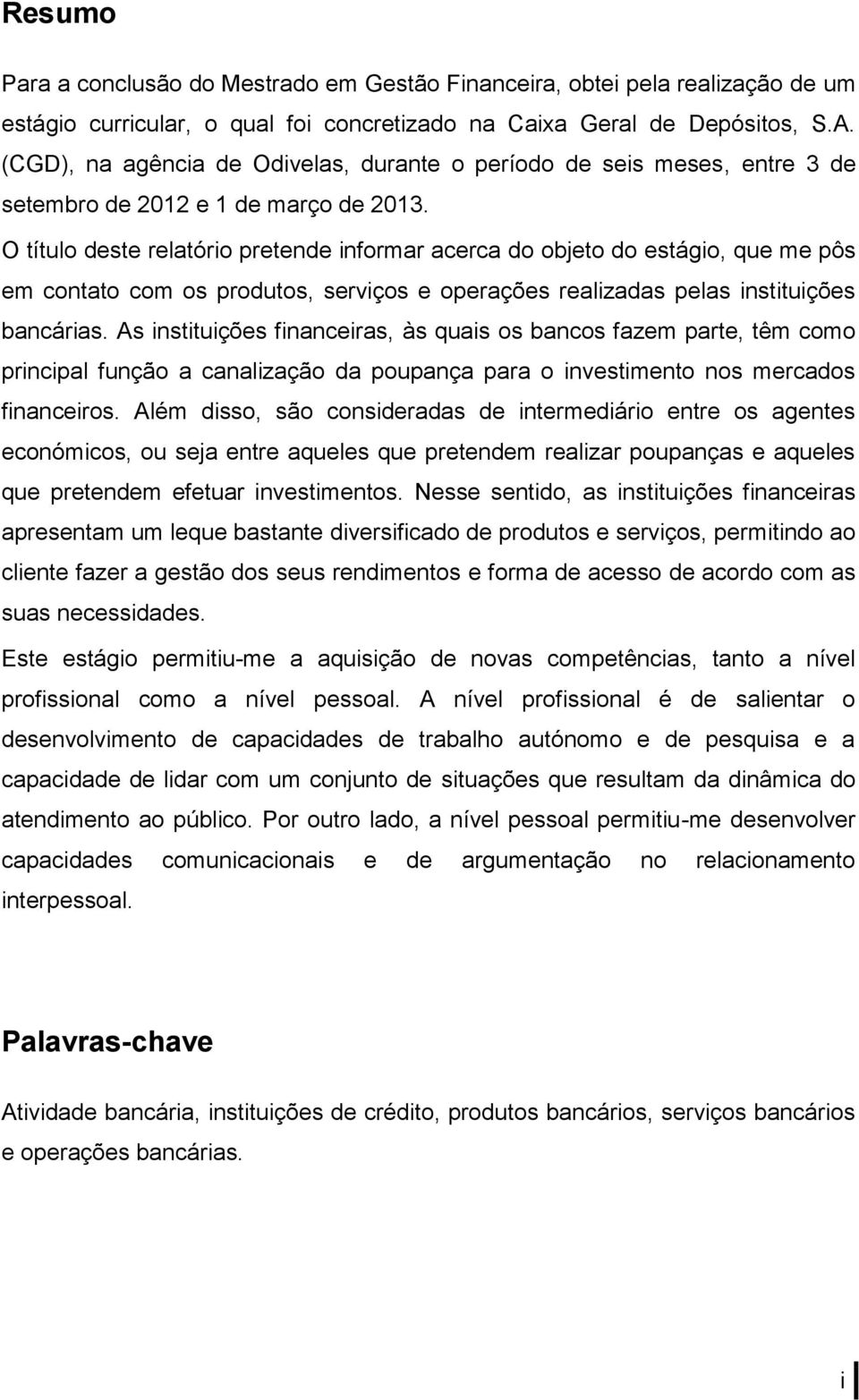 O título deste relatório pretende informar acerca do objeto do estágio, que me pôs em contato com os produtos, serviços e operações realizadas pelas instituições bancárias.