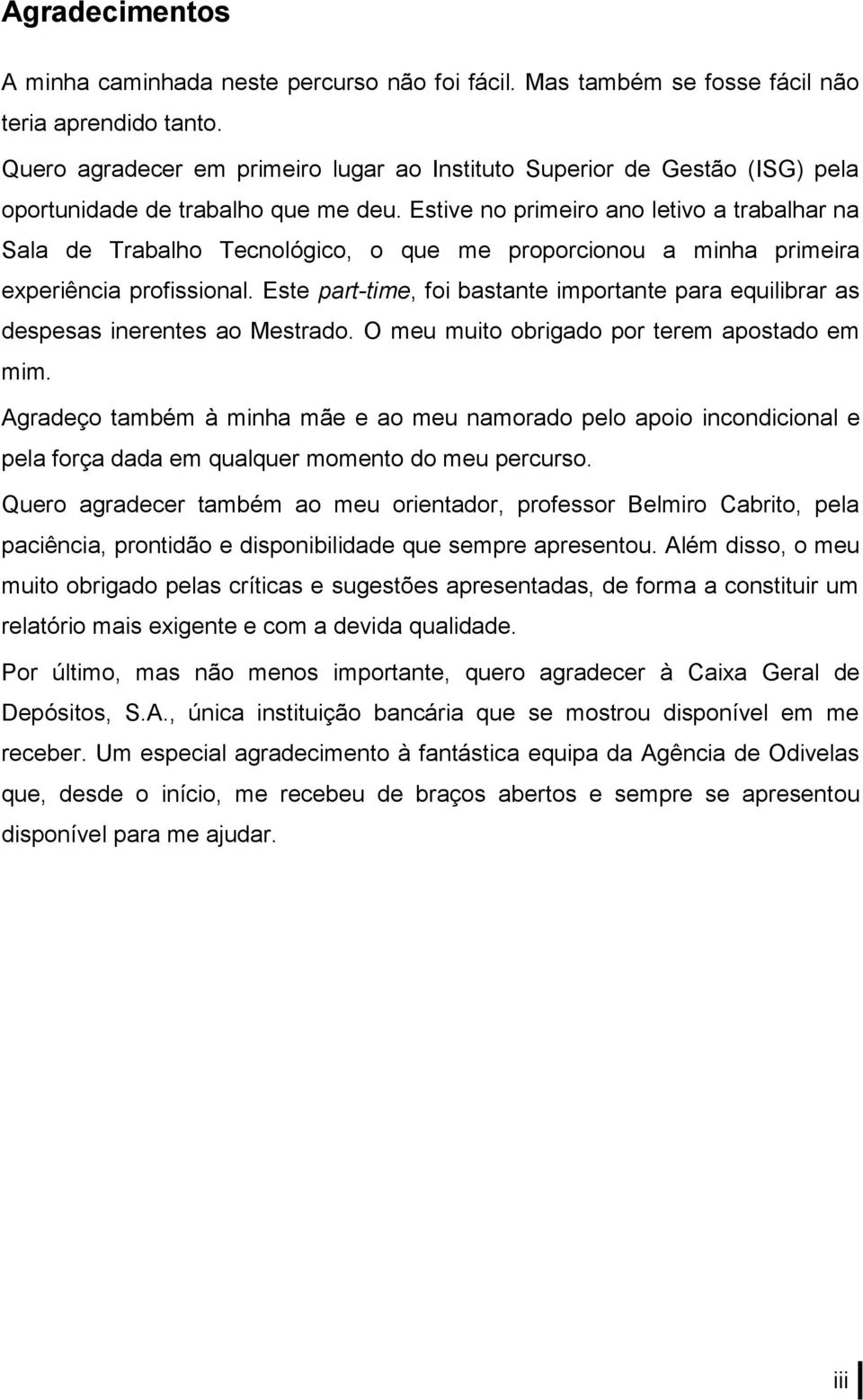 Estive no primeiro ano letivo a trabalhar na Sala de Trabalho Tecnológico, o que me proporcionou a minha primeira experiência profissional.